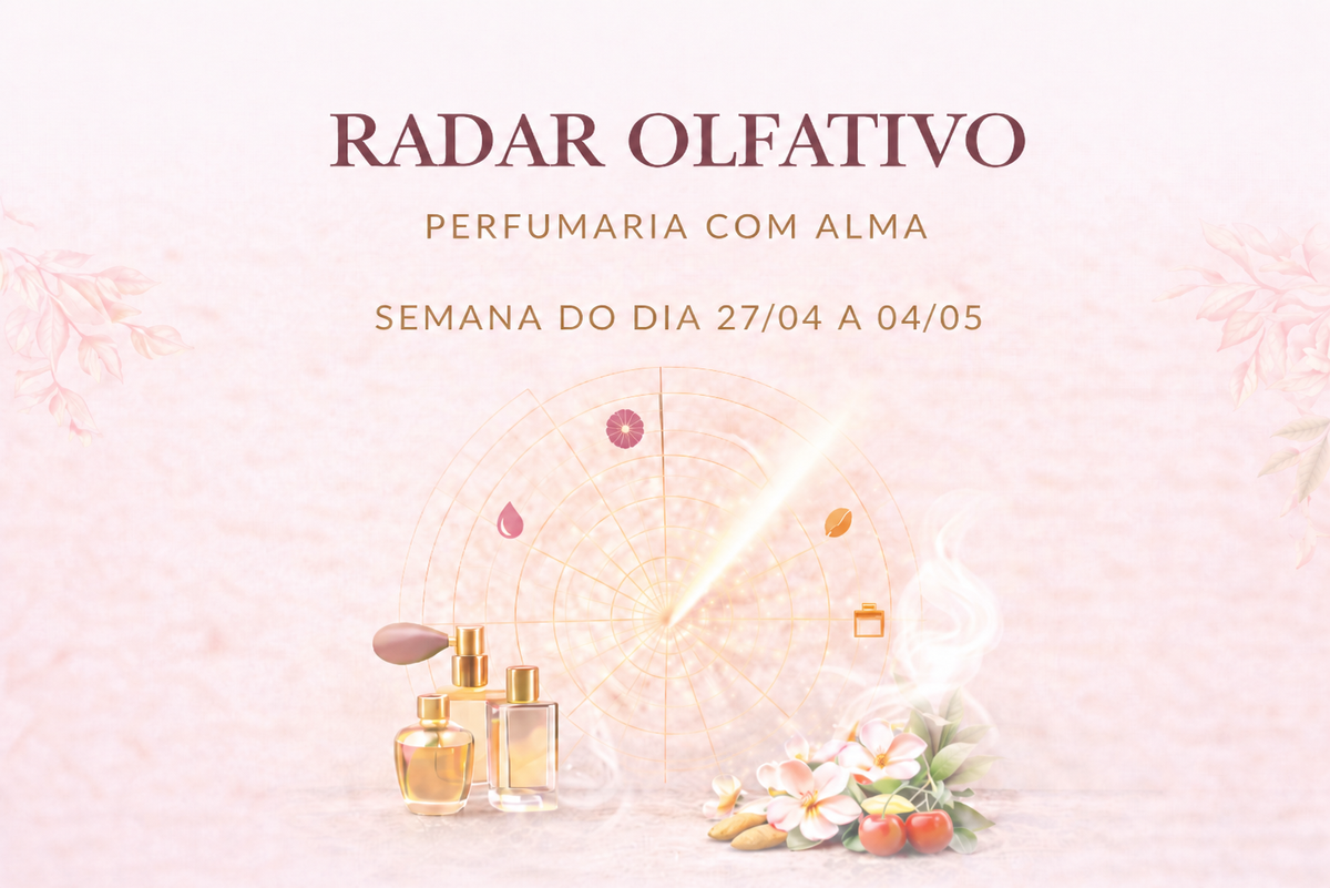 RADAR OLFATIVO DA SEMANA: 27 de Abril a 4 de Maio de 2026
