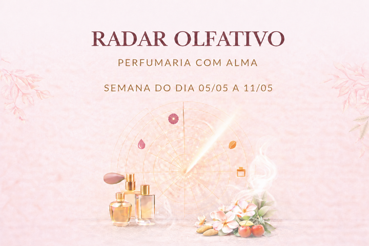 RADAR OLFATIVO DA SEMANA: 5 a 11 de Maio de 2026